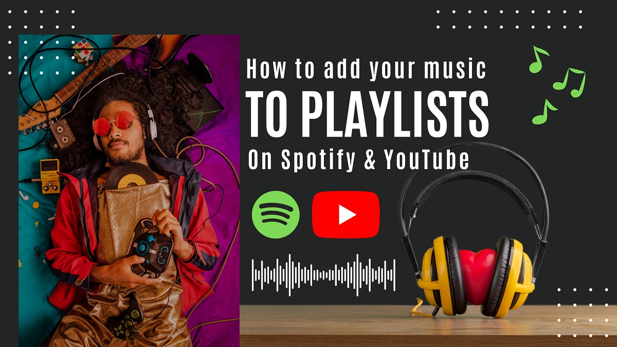 The Indie Musician’s Guide to Adding Your Music on Spotify & YouTube Playlists